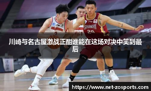 川崎与名古屋激战正酣谁能在这场对决中笑到最后